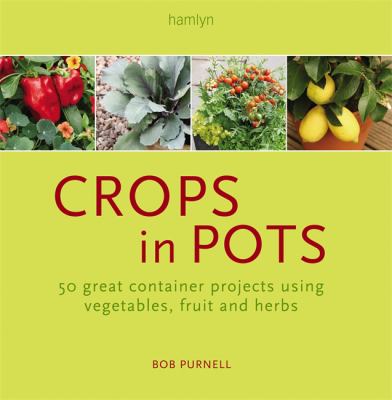 Crops in pots : how to plan, plant, and grow vegetables, fruits, and herbs in easy-care containers Book cover
