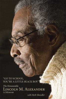 "Go to school, you're a little black boy" : the Honourable Lincoln M. Alexander : a memoir Book cover