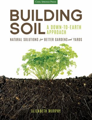 Building soil : a down-to-earth approach : natural solutions for better gardens and yards Book cover
