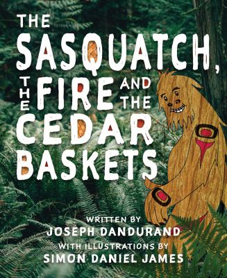 The sasquatch, the fire and the cedar baskets Book cover