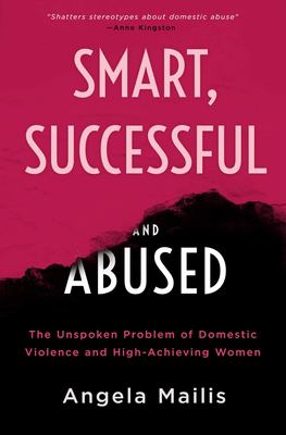 Smart, successful & abused : the unspoken problem of domestic violence and high-achieving women Book cover