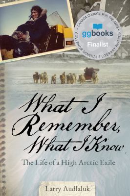 What I remember, what I know : the life of a High Arctic exile Book cover