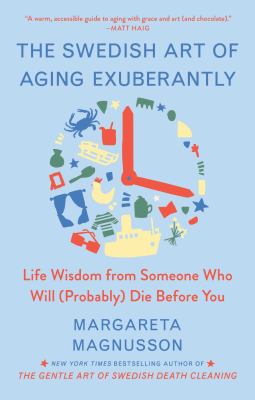 The Swedish art of aging exuberantly : life wisdom from someone who will (probably) die before you Book cover