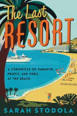 The last resort : a chronicle of paradise, profit, and peril at the beach Book cover