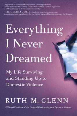 Everything I never dreamed : my life surviving and standing up to domestic violence Book cover