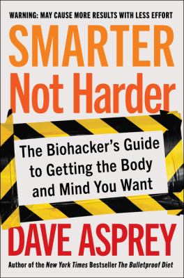 Smarter not harder : the biohacker's guide to getting the body and mind you want Book cover