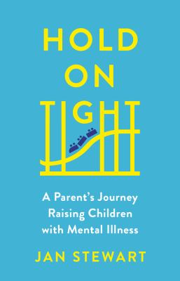 Hold on tight : a parent's journey raising children with mental illness Book cover