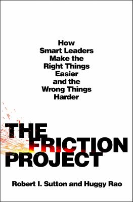 The friction project : how smart leaders make the right things easier and the wrong things harder Book cover