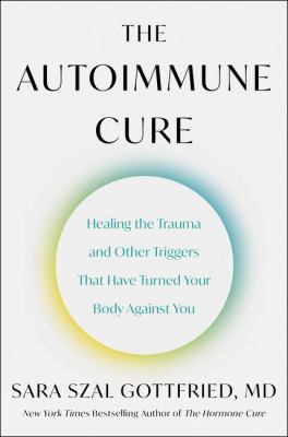The autoimmune cure : healing the trauma and other triggers that have turned your body against you Book cover