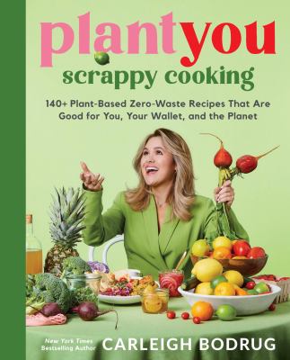 PlantYou: scrappy cooking : 140+ plant-based zero-waste recipes that are good for you, your wallet, and the planet Book cover