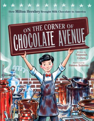 On the corner of Chocolate Avenue : how Milton Hershey brought milk chocolate to America Book cover